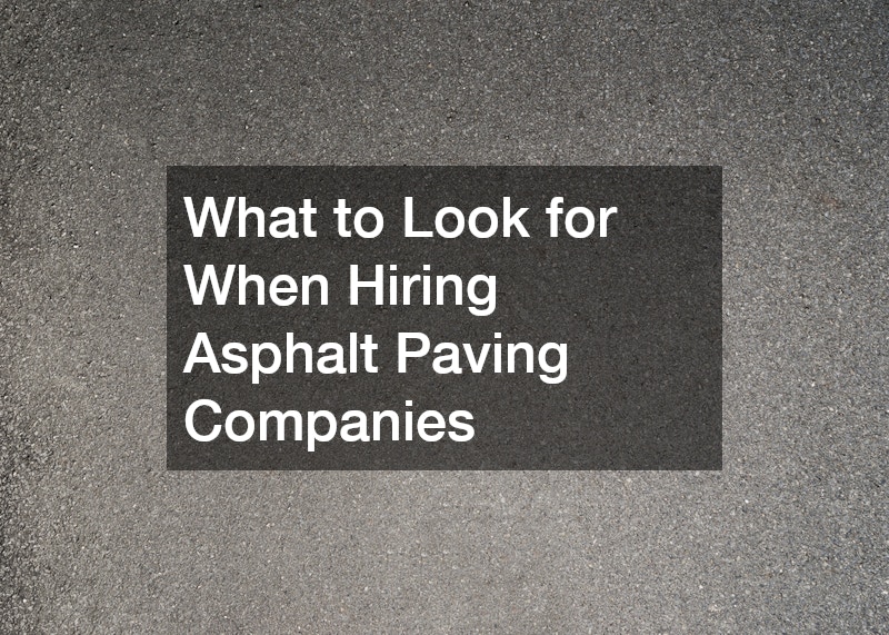 What to Look for When Hiring Asphalt Paving Companies
