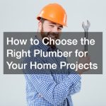How to Choose the Right Plumber for Your Home Projects
