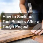 How to Seek out Tool Repairs After a Tough Project