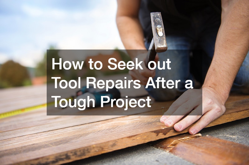 How to Seek out Tool Repairs After a Tough Project