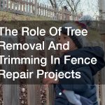 The Role Of Tree Removal And Trimming In Fence Repair Projects
