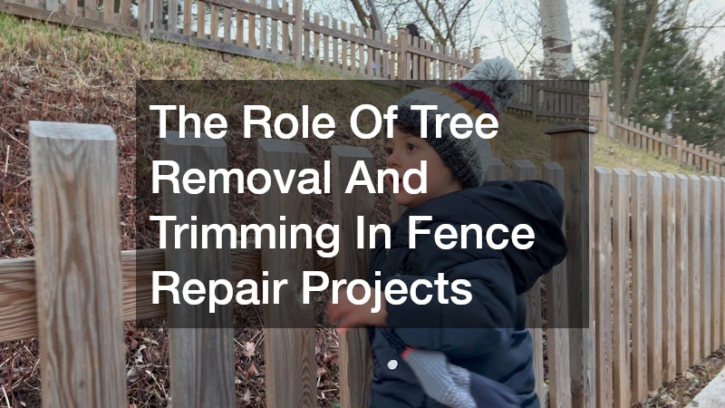 The Role Of Tree Removal And Trimming In Fence Repair Projects
