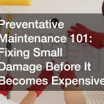 Preventative Maintenance 101: Fixing Small Damage Before It Becomes Expensive
